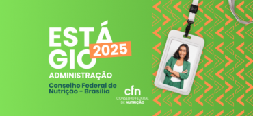 Conselho Federal de Nutrição abre vagas de estágio para estudantes de Administração